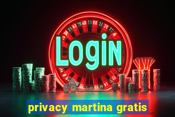 privacy martina gratis